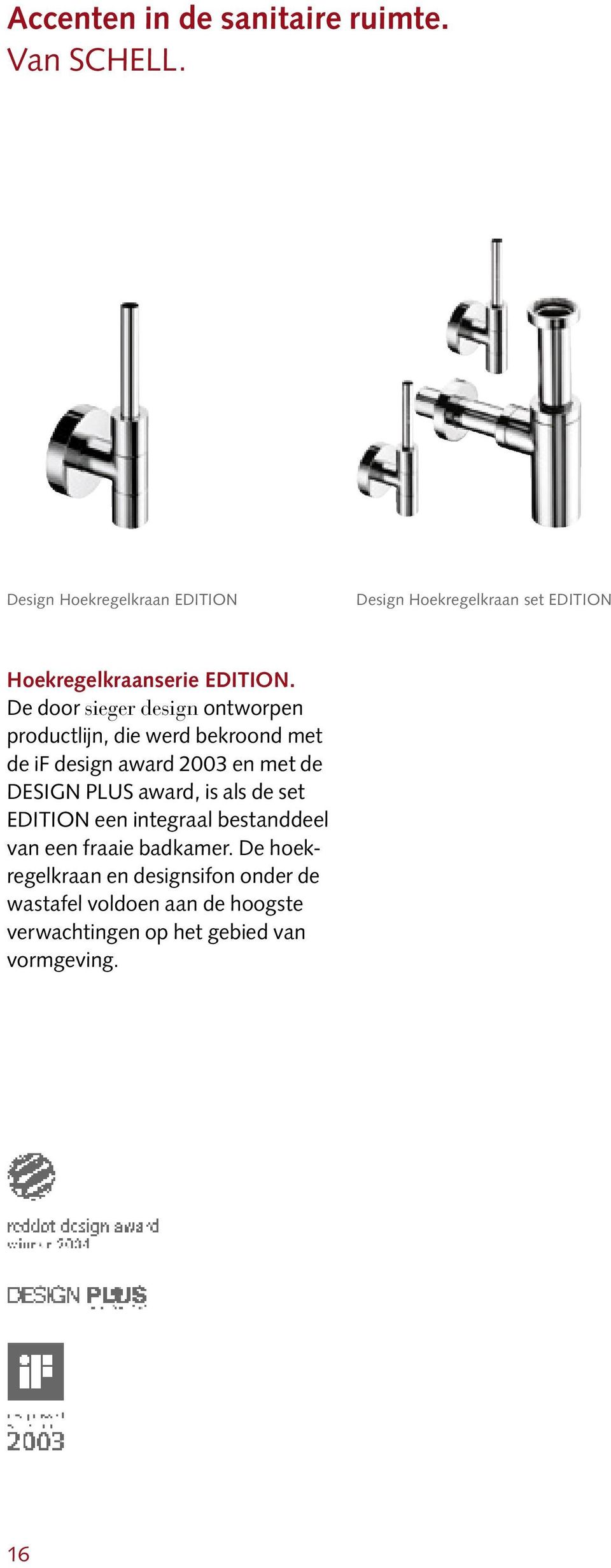 De door sieger design ontworpen productlijn, die werd bekroond met de if design award 2003 en met de DESIGN PLUS