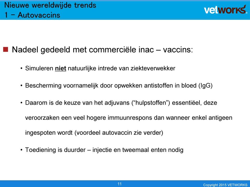 het adjuvans ( hulpstoffen ) essentiëel, deze veroorzaken een veel hogere immuunrespons dan wanneer enkel