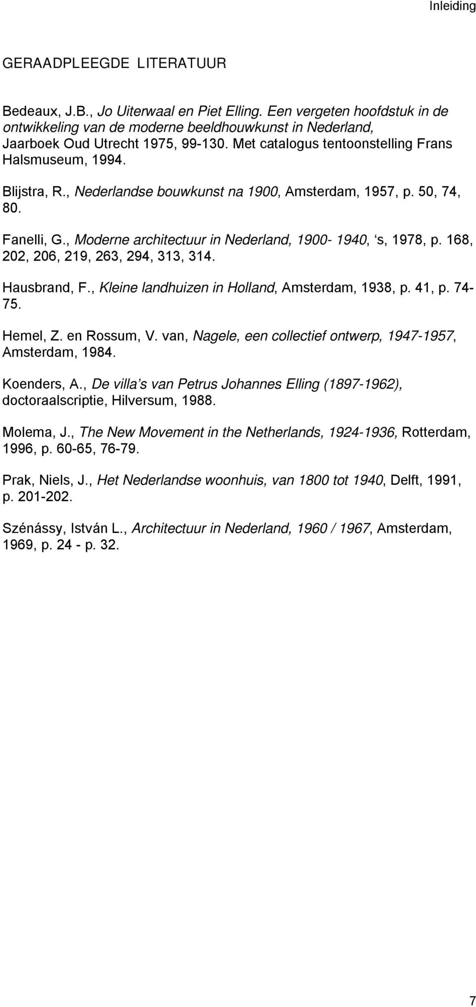 , Moderne architectuur in Nederland, 1900-1940, s, 1978, p. 168, 202, 206, 219, 263, 294, 313, 314. Hausbrand, F., Kleine landhuizen in Holland, Amsterdam, 1938, p. 41, p. 74-75. Hemel, Z.