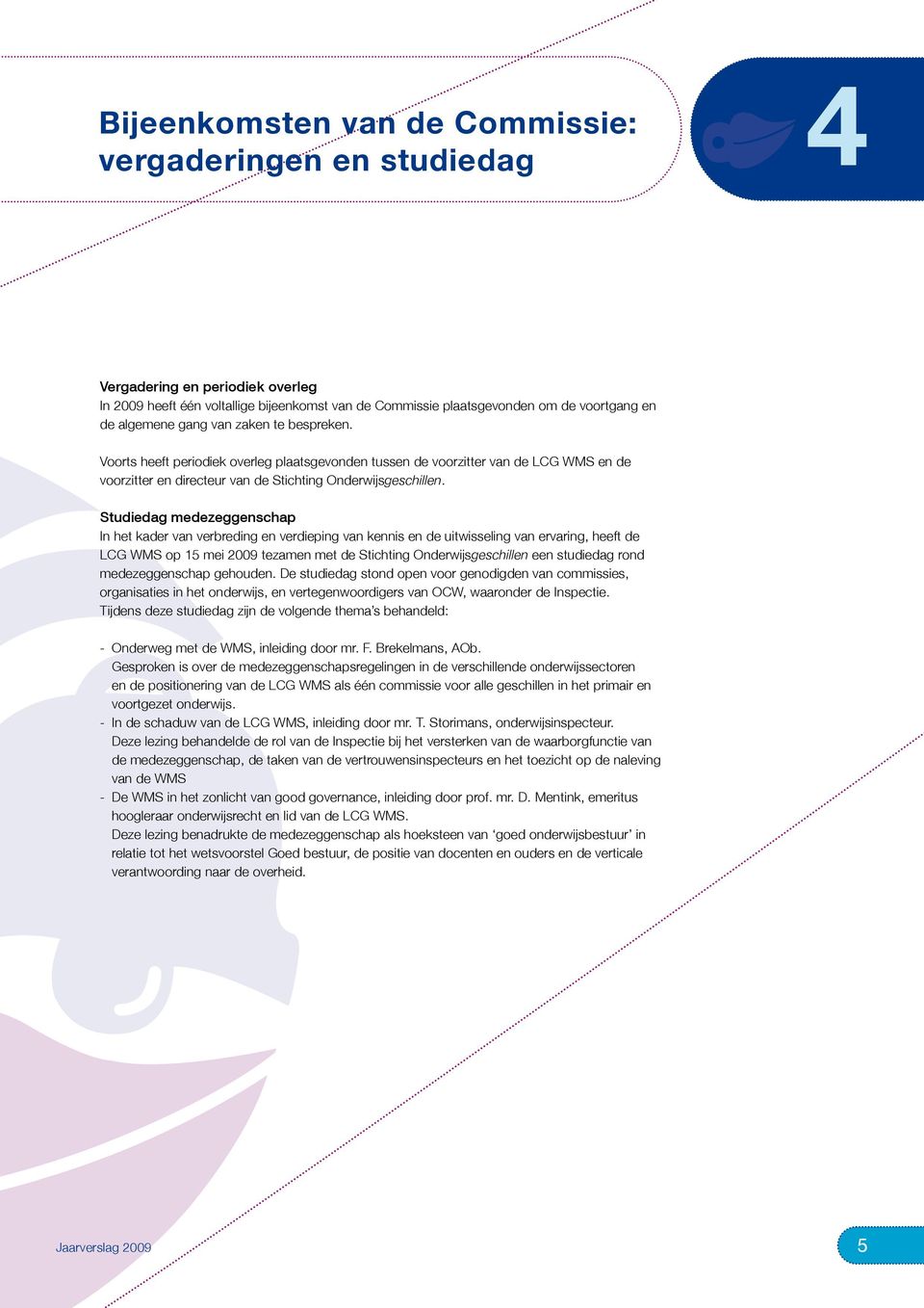 Studiedag medezeggenschap In het kader van verbreding en verdieping van kennis en de uitwisseling van ervaring, heeft de LCG WMS op 15 mei 2009 tezamen met de Stichting Onderwijsgeschillen een