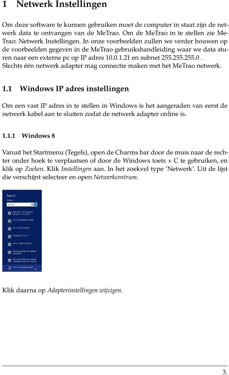 0.1.21 en subnet 255.255.255.0. Slechts één netwerk adapter mag connectie maken met het MeTrao netwerk. 1.