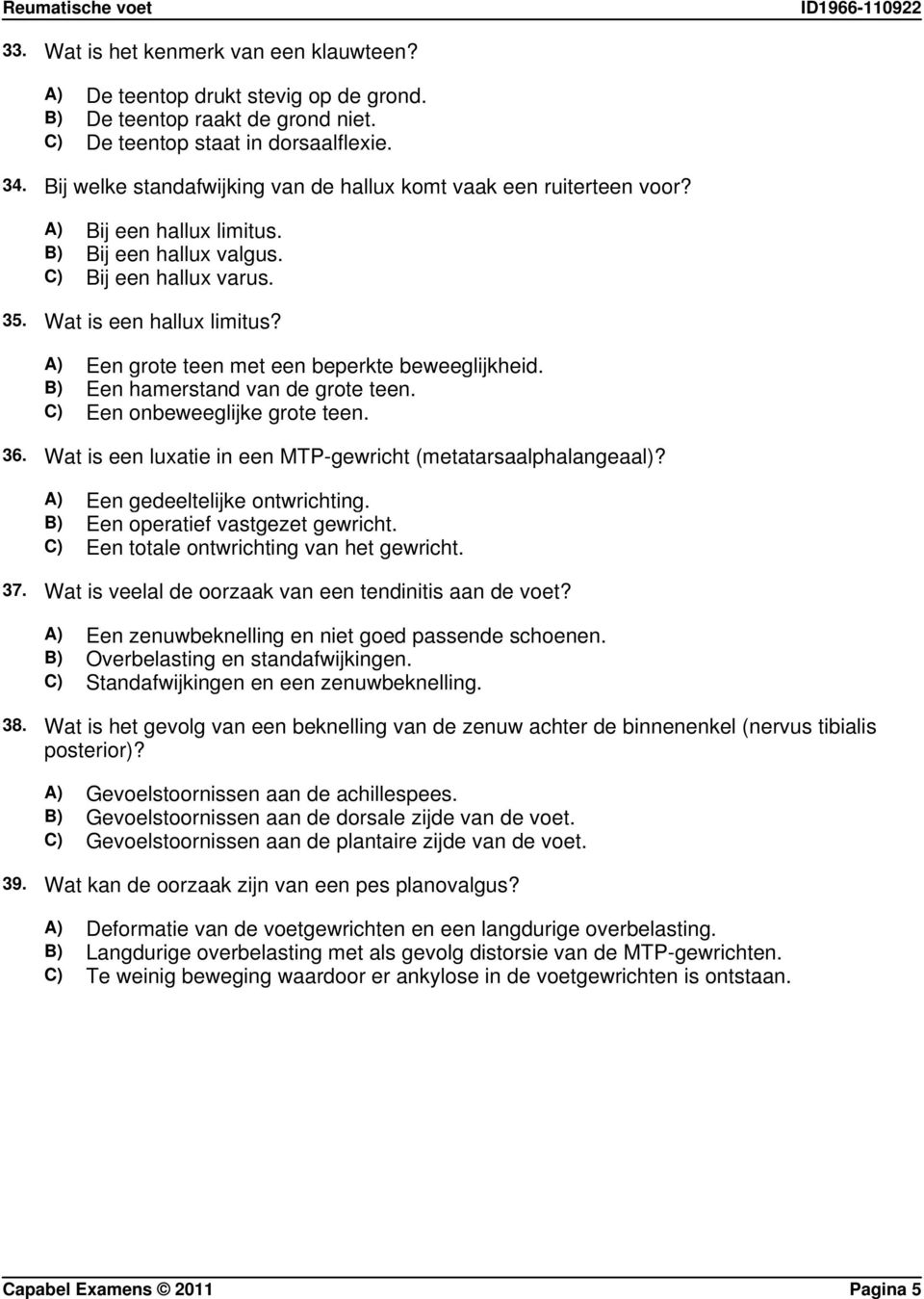 A) Een grote teen met een beperkte beweeglijkheid. B) Een hamerstand van de grote teen. C) Een onbeweeglijke grote teen. 36. Wat is een luxatie in een MTP-gewricht (metatarsaalphalangeaal)?