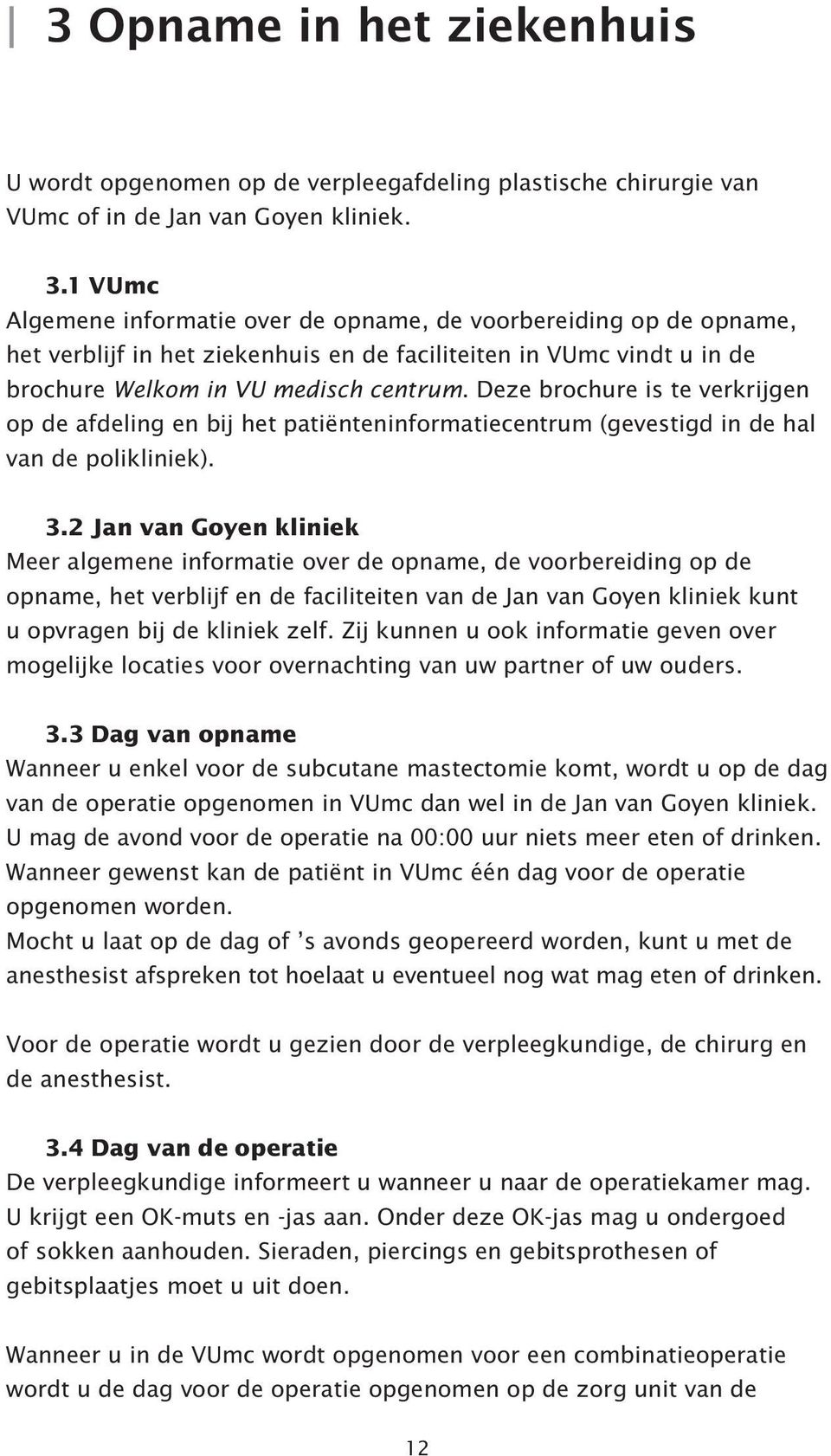 Deze brochure is te verkrijgen op de afdeling en bij het patiënteninformatiecentrum (gevestigd in de hal van de polikliniek). 3.