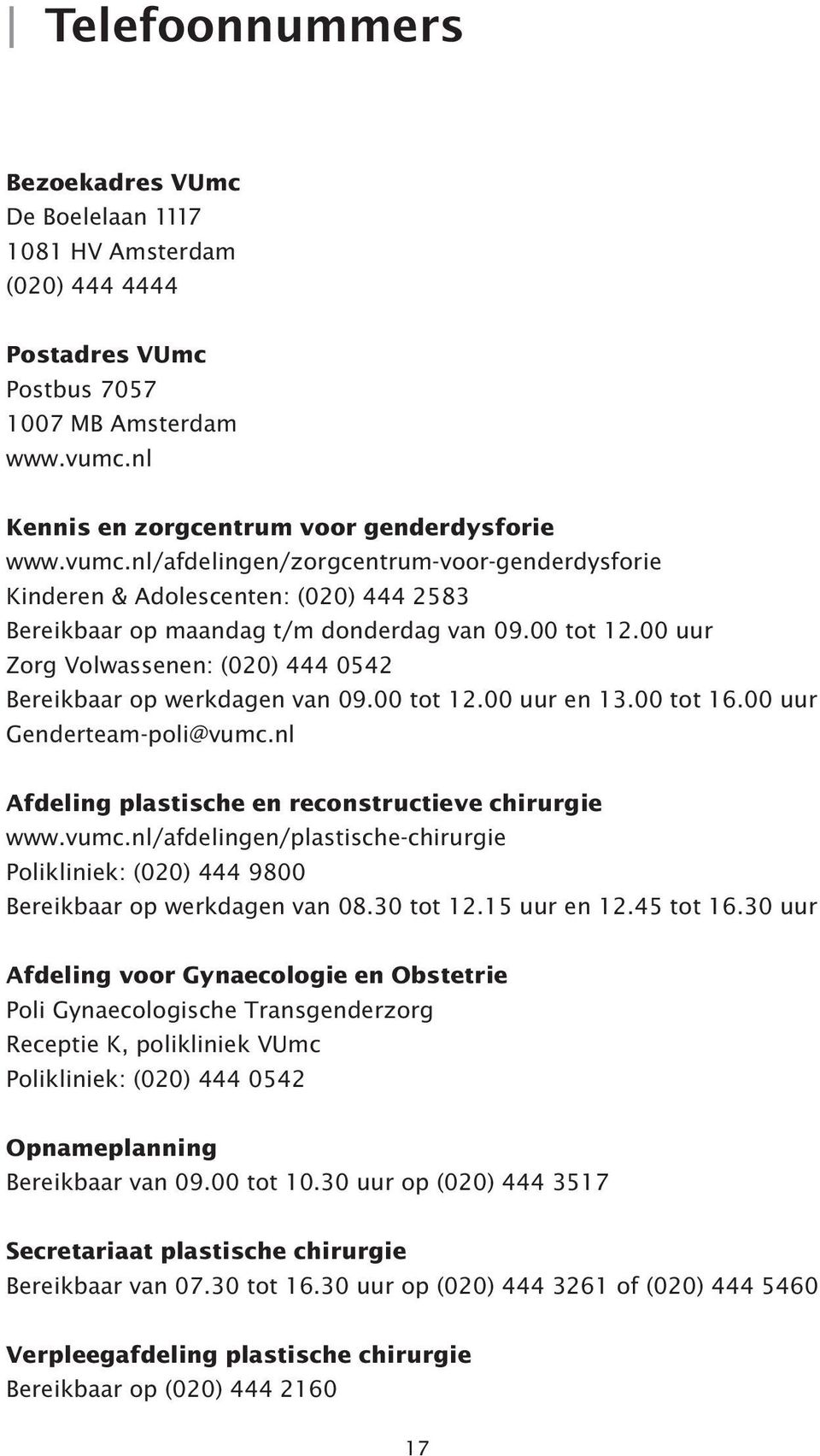 00 uur Zorg Volwassenen: (020) 444 0542 Bereikbaar op werkdagen van 09.00 tot 12.00 uur en 13.00 tot 16.00 uur Genderteam-poli@vumc.