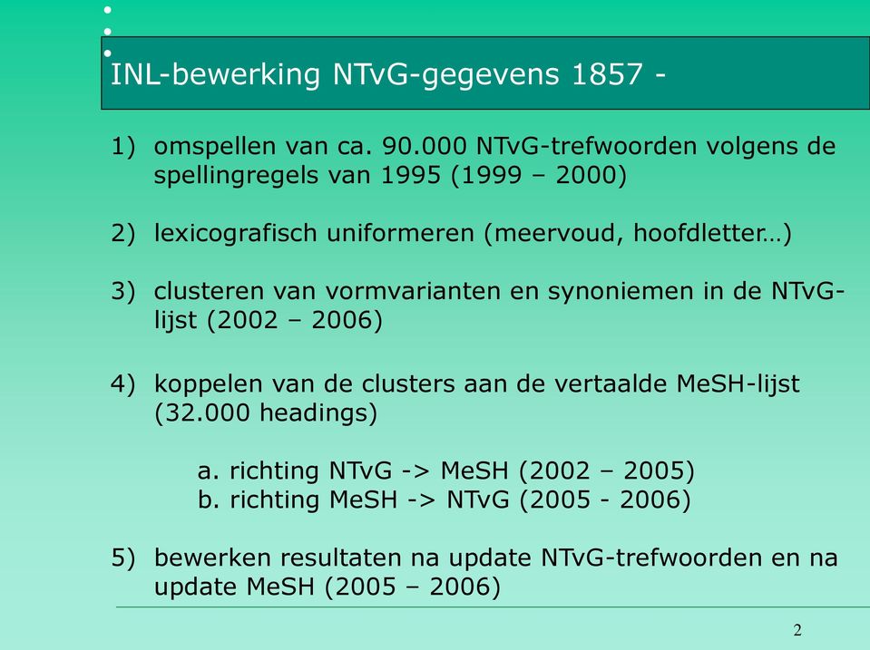 ) 3) clusteren van vormvarianten en synoniemen in de NTvGlijst (2002 2006) 4) koppelen van de clusters aan de vertaalde