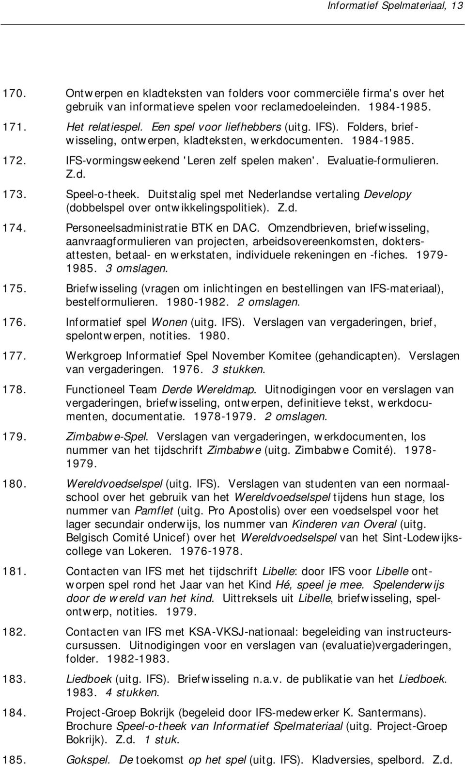 Speel-o-theek. Duitstalig spel met Nederlandse vertaling Developy (dobbelspel over ontwikkelingspolitiek). Z.d. 174. Personeelsadministratie BTK en DAC.
