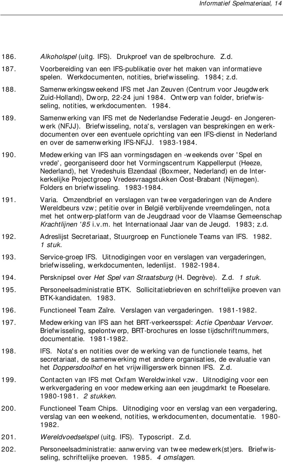 Ontwerp van folder, briefwisseling, notities, werkdocumenten. 1984. 189. Samenwerking van IFS met de Nederlandse Federatie Jeugd- en Jongerenwerk (NFJJ).