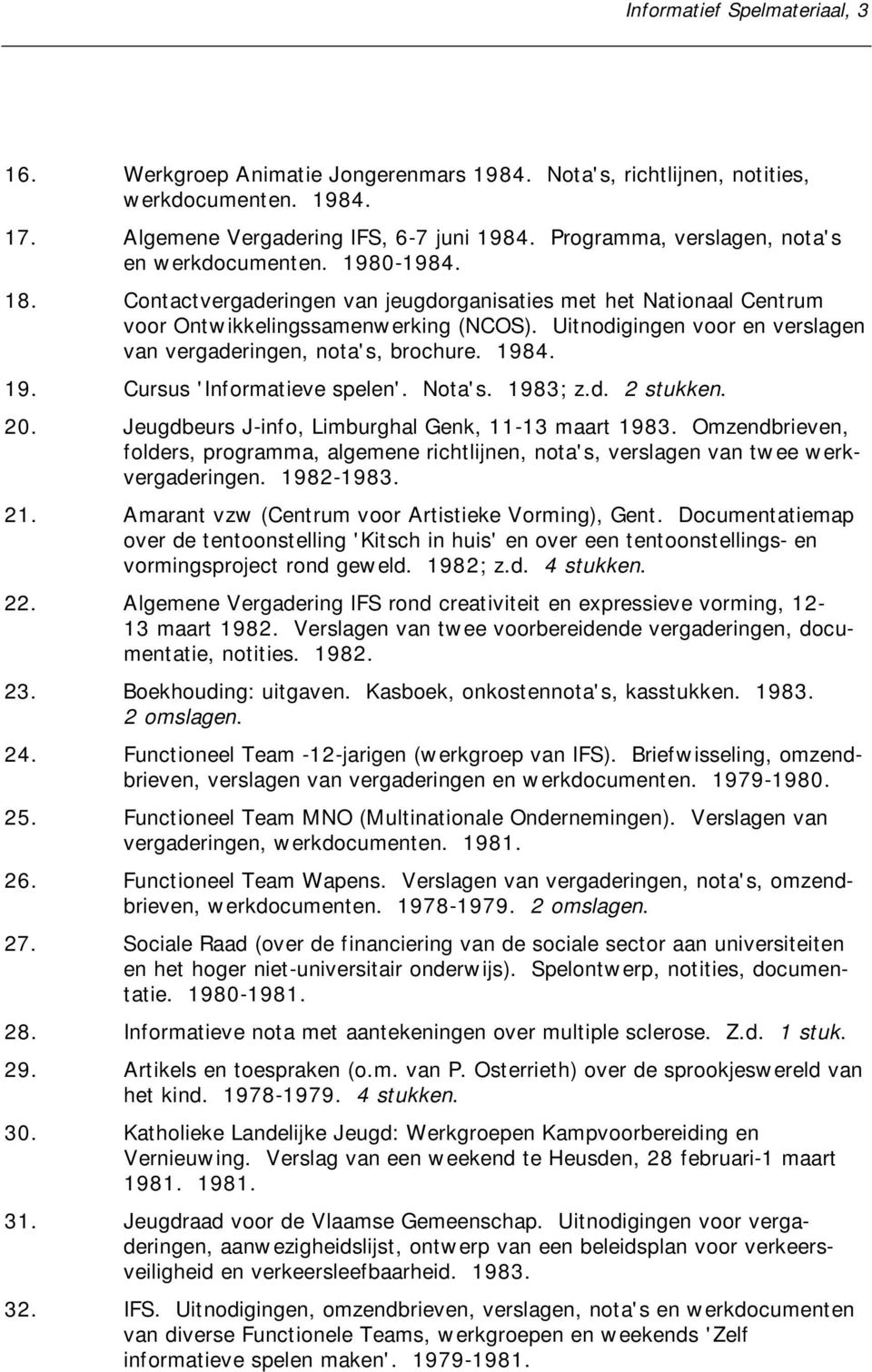 Uitnodigingen voor en verslagen van vergaderingen, nota's, brochure. 1984. 19. Cursus 'Informatieve spelen'. Nota's. 1983; z.d. 2 stukken. 20. Jeugdbeurs J-info, Limburghal Genk, 11-13 maart 1983.