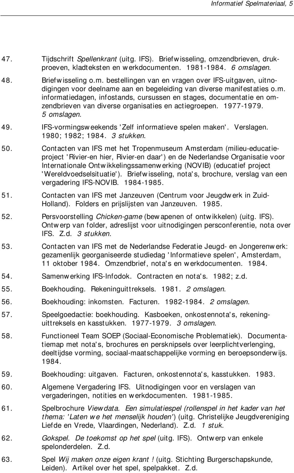 IFS-vormingsweekends 'Zelf informatieve spelen maken'. Verslagen. 1980; 1982; 1984. 3 stukken. 50.