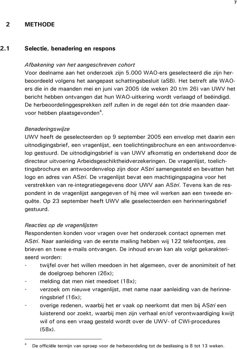 Het betreft alle WAOers die in de maanden mei en juni van 2005 (de weken 20 t/m 26) van UWV het bericht hebben ontvangen dat hun WAO-uitkering wordt verlaagd of beëindigd.