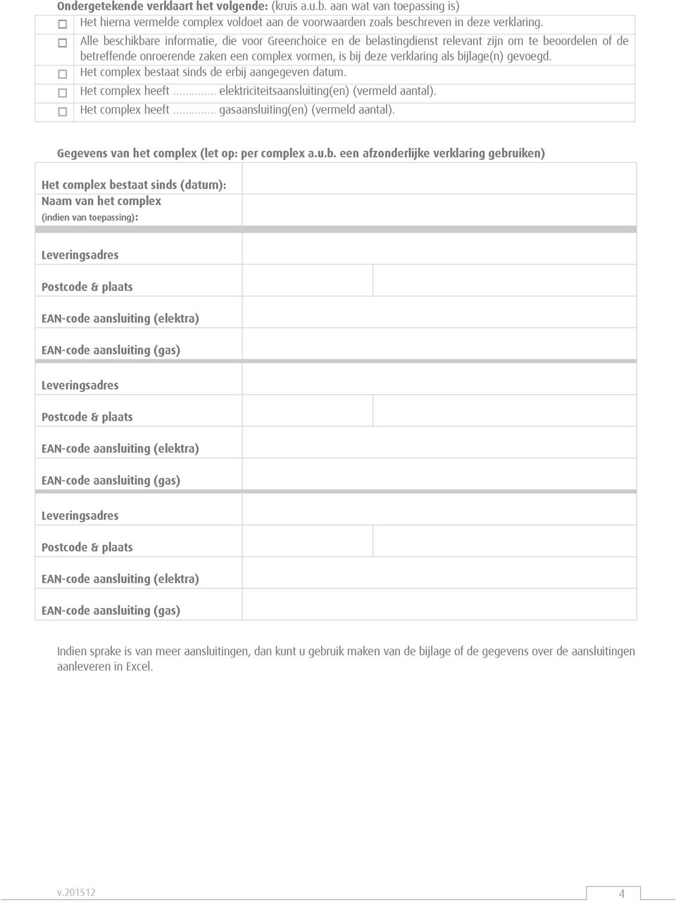 gevoegd. Het complex bestaat sinds de erbij aangegeven datum. Het complex heeft.. elektriciteitsaansluiting(en) (vermeld aantal). Het complex heeft.. gasaansluiting(en) (vermeld aantal).