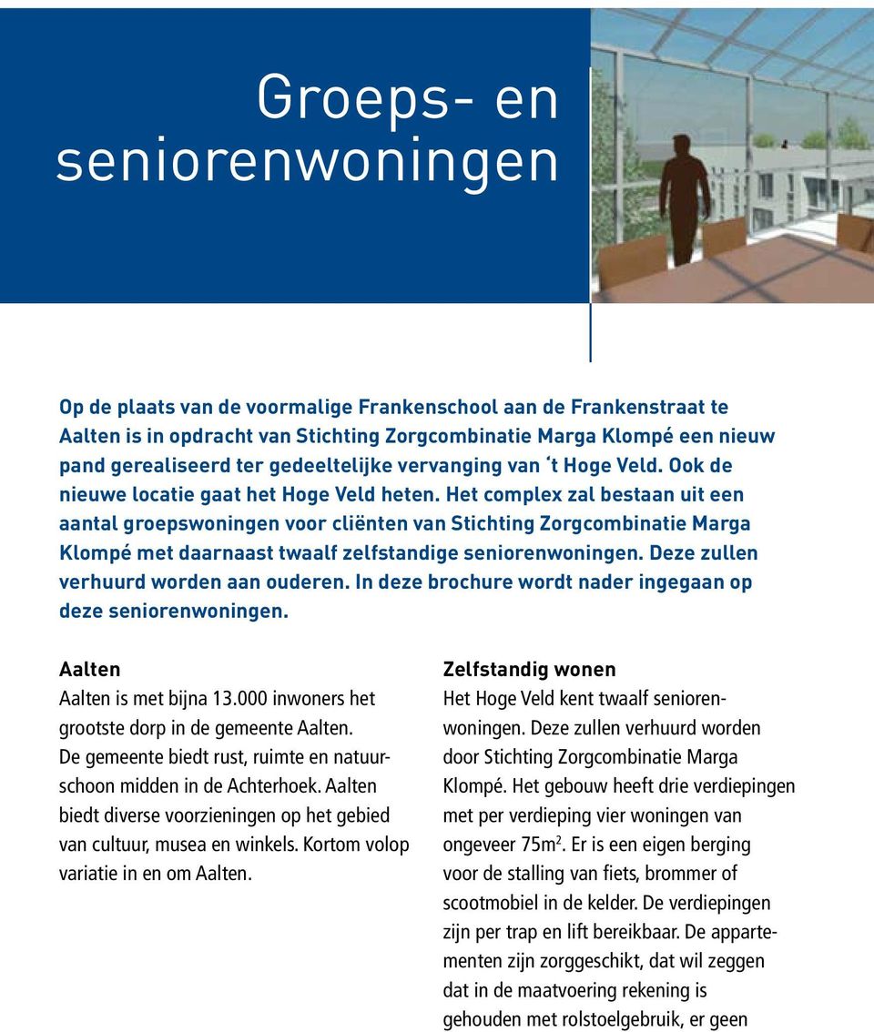 Het complex zal bestaan uit een aantal groeps woningen voor cliënten van Stichting Zorgcombinatie Marga Klompé met daarnaast twaalf zelfstandige seniorenwoningen.