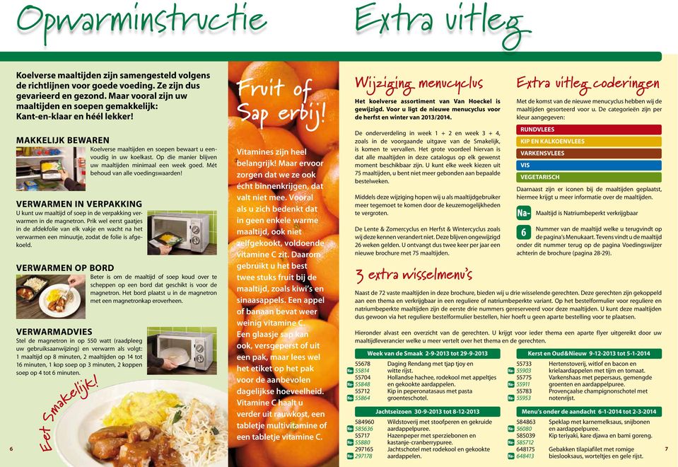 Voor u ligt de nieuwe menucyclus voor de herfst en winter van 2013/2014. Extra uitleg coderingen Met de komst van de nieuwe menucyclus hebben wij de maaltijden gesorteerd voor u.