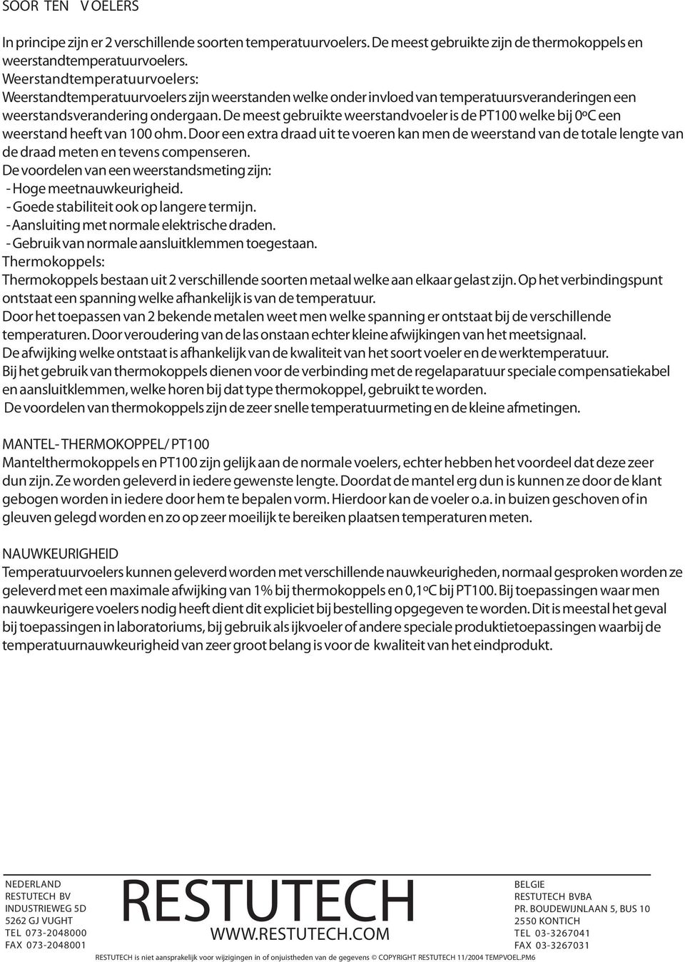 De meest gebruikte weerstandvoeler is de PT100 welke bij 0ºC een weerstand heeft van 100 ohm.