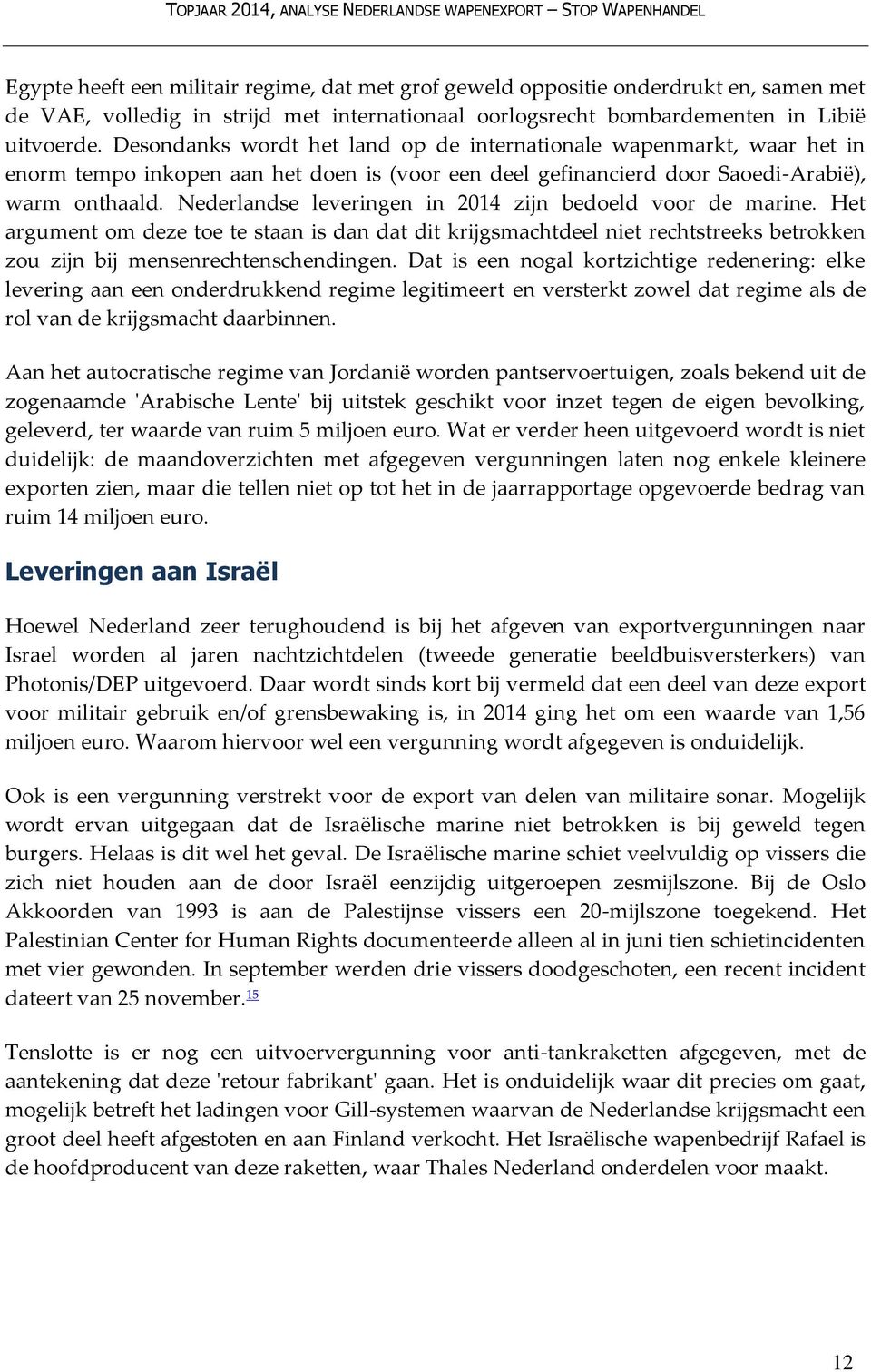 Nederlandse leveringen in 2014 zijn bedoeld voor de marine. Het argument om deze toe te staan is dan dat dit krijgsmachtdeel niet rechtstreeks betrokken zou zijn bij mensenrechtenschendingen.