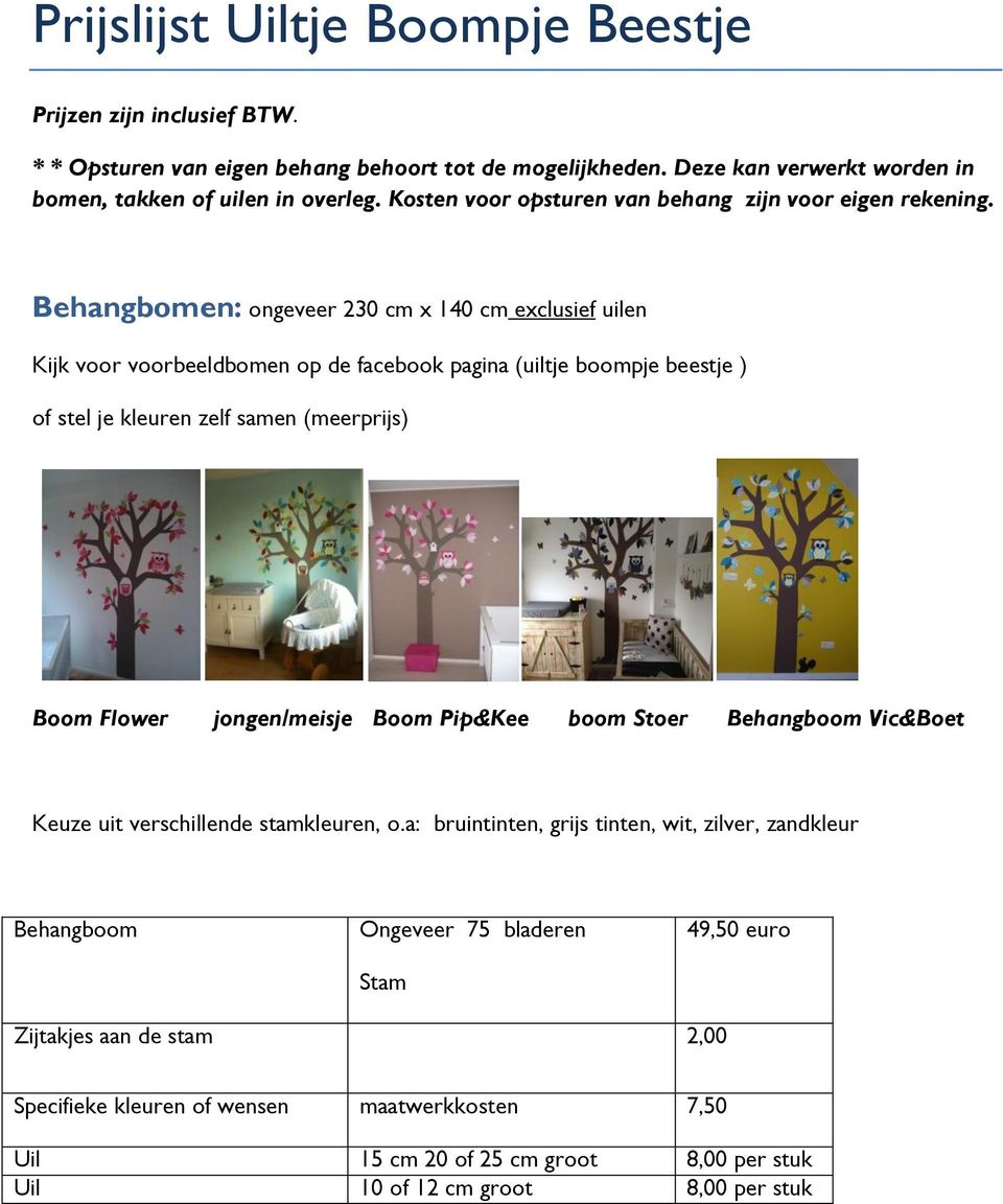 Behangbomen: ongeveer 230 cm x 140 cm exclusief uilen Kijk voor voorbeeldbomen op de facebook pagina (uiltje boompje beestje ) of stel je kleuren zelf samen (meerprijs) Boom Flower