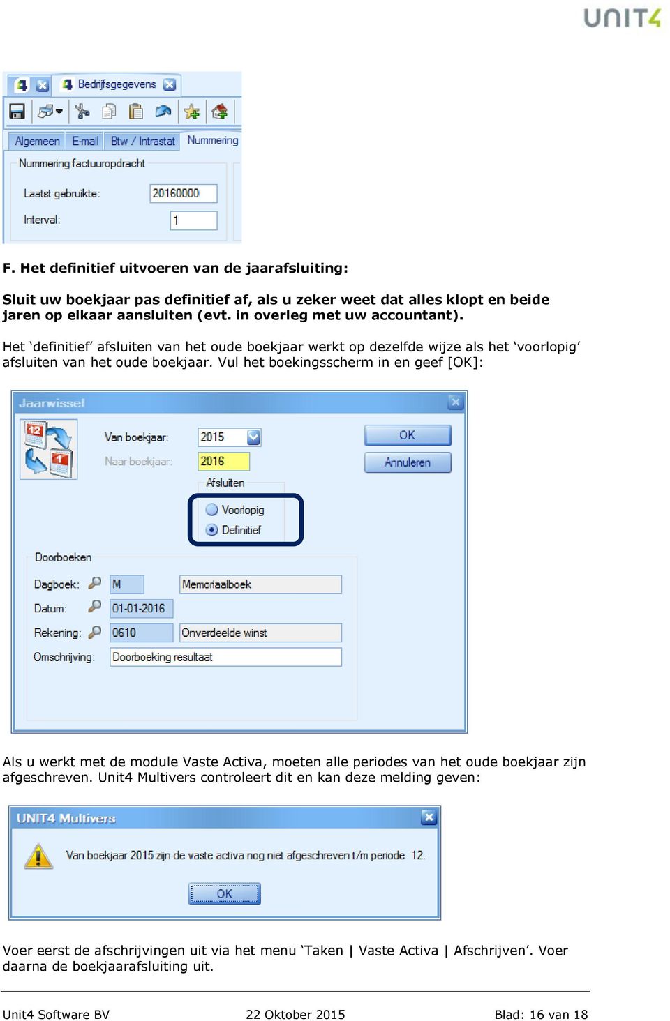 Vul het boekingsscherm in en geef [OK]: Als u werkt met de module Vaste Activa, moeten alle periodes van het oude boekjaar zijn afgeschreven.