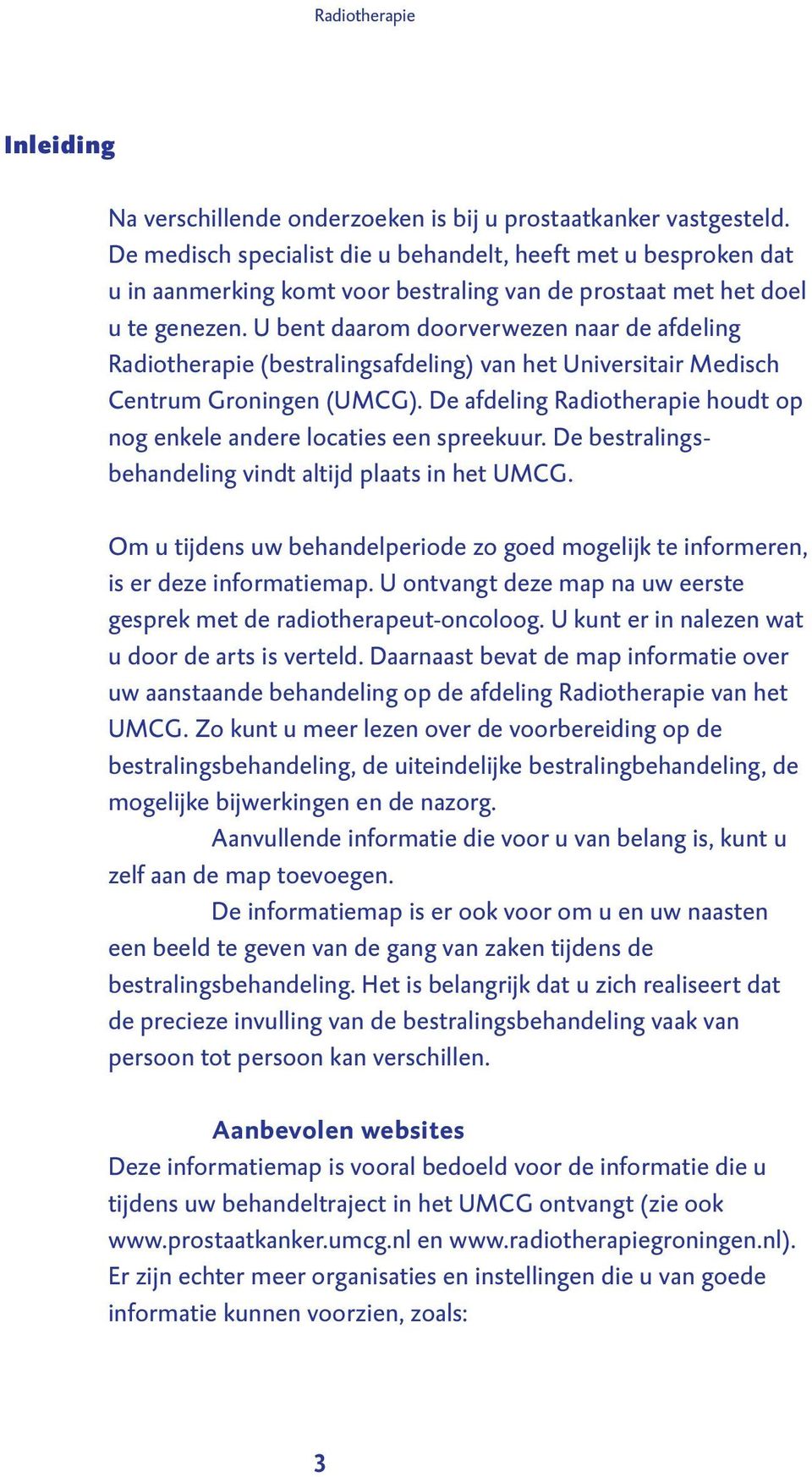 U bent daarom doorverwezen naar de afdeling Radiotherapie (bestralingsafdeling) van het Universitair Medisch Centrum Groningen (UMCG).