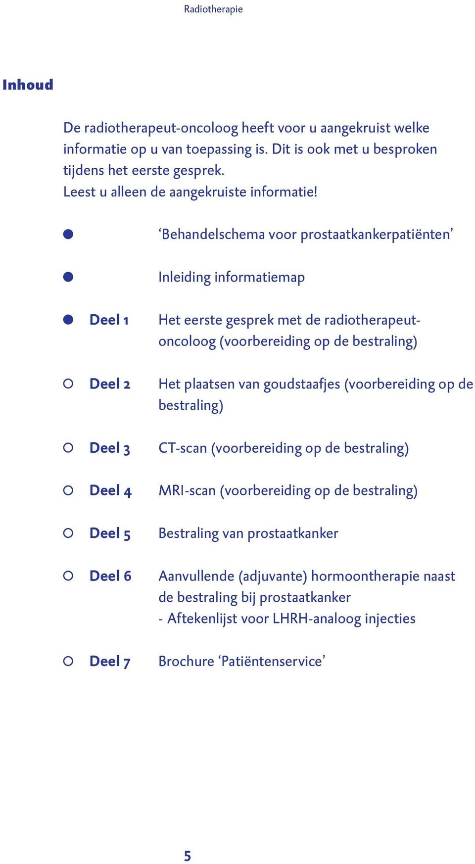 Behandelschema voor prostaatkankerpatiënten Inleiding informatiemap Deel 1 Deel 2 Deel 3 Deel 4 Deel 5 Deel 6 Deel 7 Het eerste gesprek met de radiotherapeutoncoloog (voorbereiding op