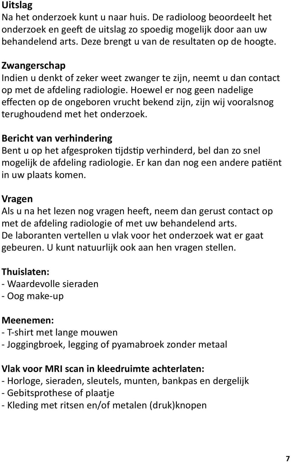 Hoewel er nog geen nadelige effecten op de ongeboren vrucht bekend zijn, zijn wij vooralsnog terughoudend met het onderzoek.