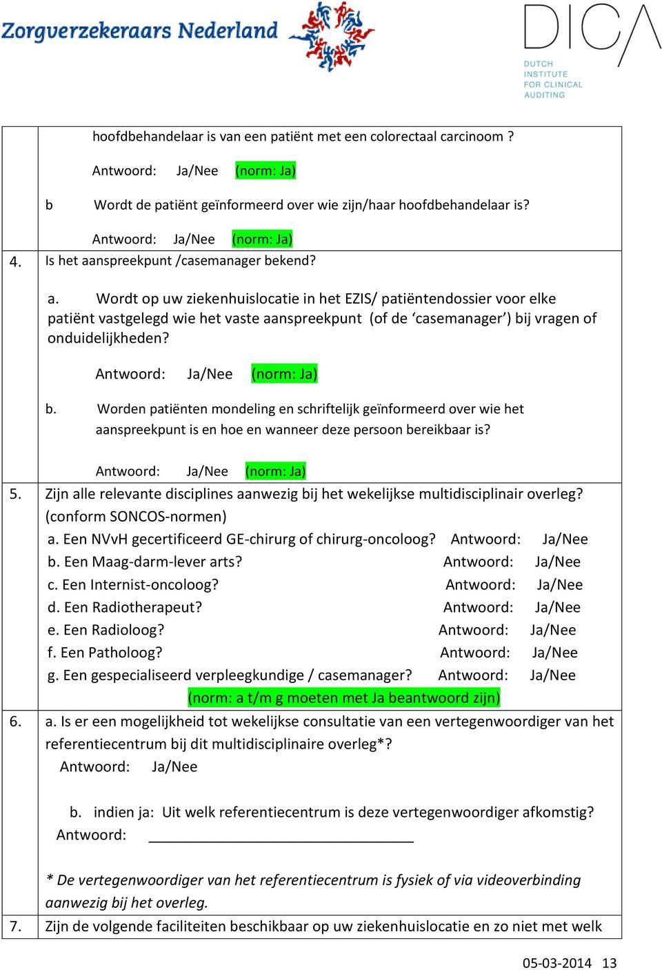 (norm: Ja) b. Worden patiënten mondeling en schriftelijk geïnformeerd over wie het aanspreekpunt is en hoe en wanneer deze persoon bereikbaar is? (norm: Ja) 5.