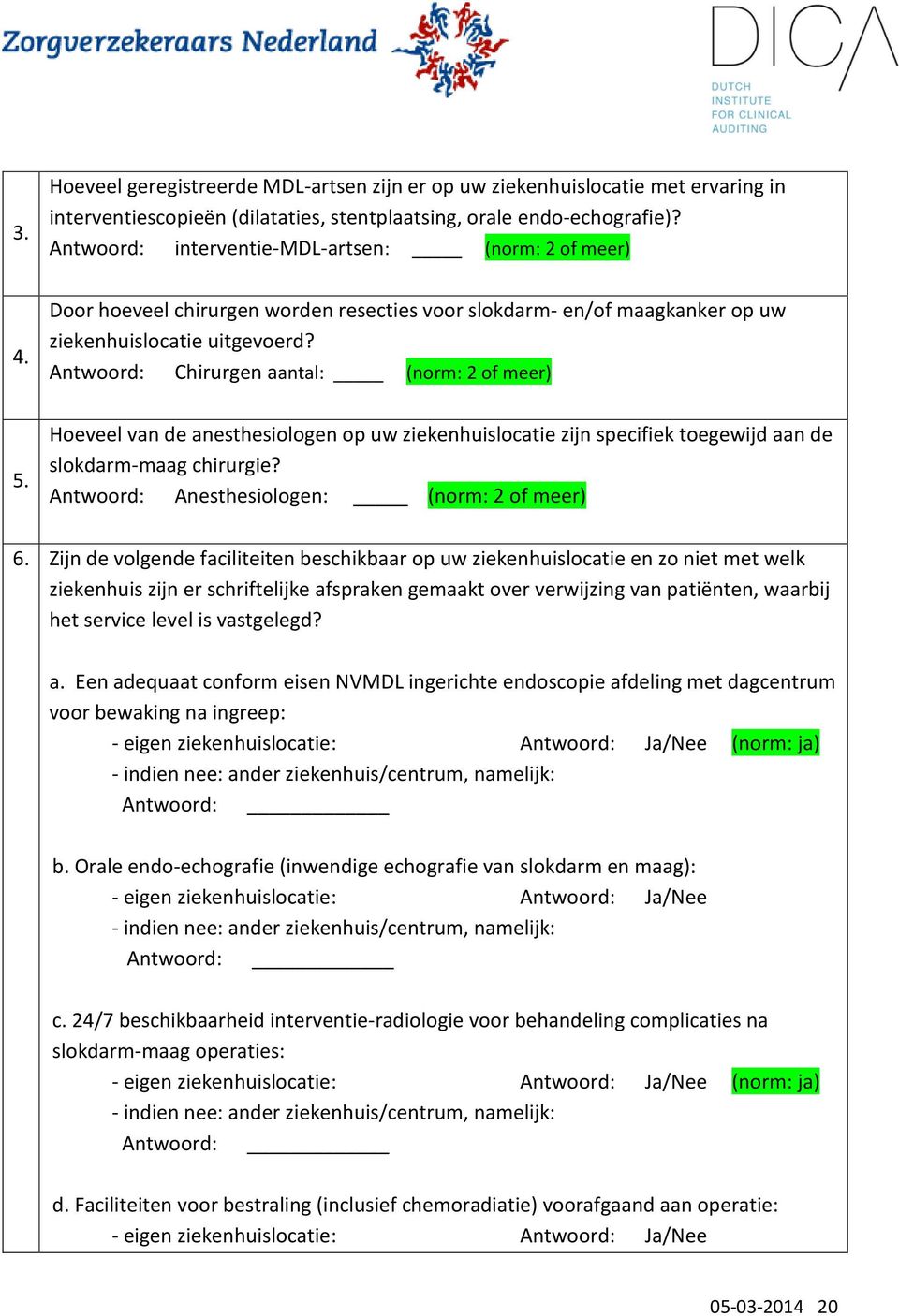 Antwoord: Chirurgen aantal: (norm: 2 of meer) 5. Hoeveel van de anesthesiologen op uw ziekenhuislocatie zijn specifiek toegewijd aan de slokdarm-maag chirurgie?