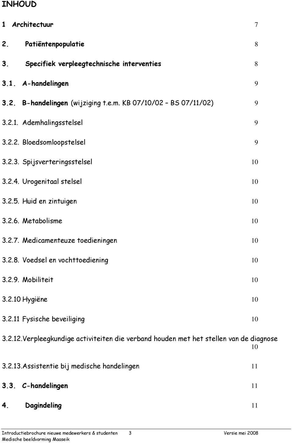 Voedsel en vochttoediening 10 3.2.9. Mobiliteit 10 3.2.10 Hygiëne 10 3.2.11 Fysische beveiliging 10 3.2.12.