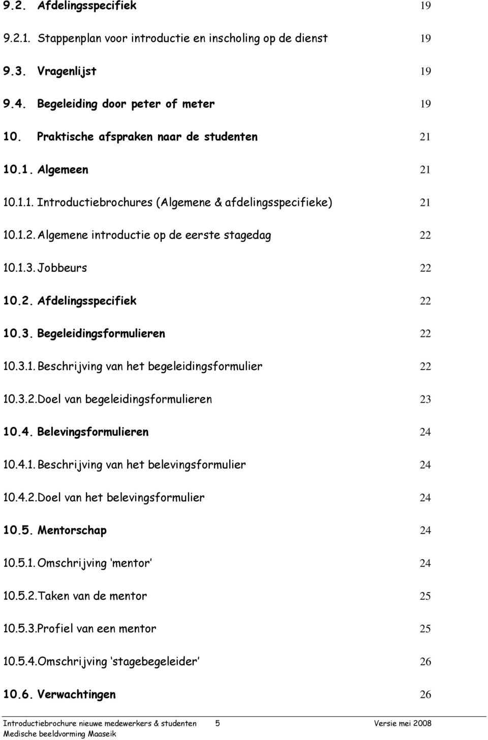 Jobbeurs 22 10.2. Afdelingsspecifiek 22 10.3. Begeleidingsformulieren 22 10.3.1. Beschrijving van het begeleidingsformulier 22 10.3.2.Doel van begeleidingsformulieren 23 10.4.