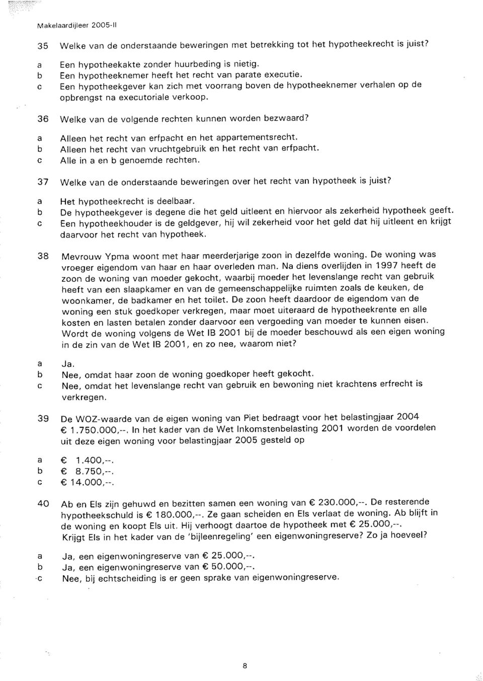 36 Welke vn de volgende rechten kunnen worden bezwrd? Alleen het recht vn erfpcht en het pprtementsrecht. Alleen het recht vn vruchtgebruik en het recht vn erfpcht. Alle in en b genoemde rechten.