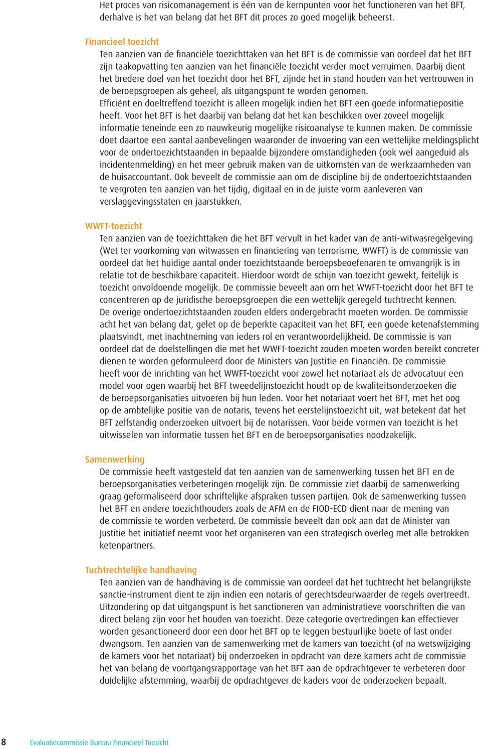 Daarbij dient het bredere doel van het toezicht door het BFT, zijnde het in stand houden van het vertrouwen in de beroepsgroepen als geheel, als uitgangspunt te worden genomen.