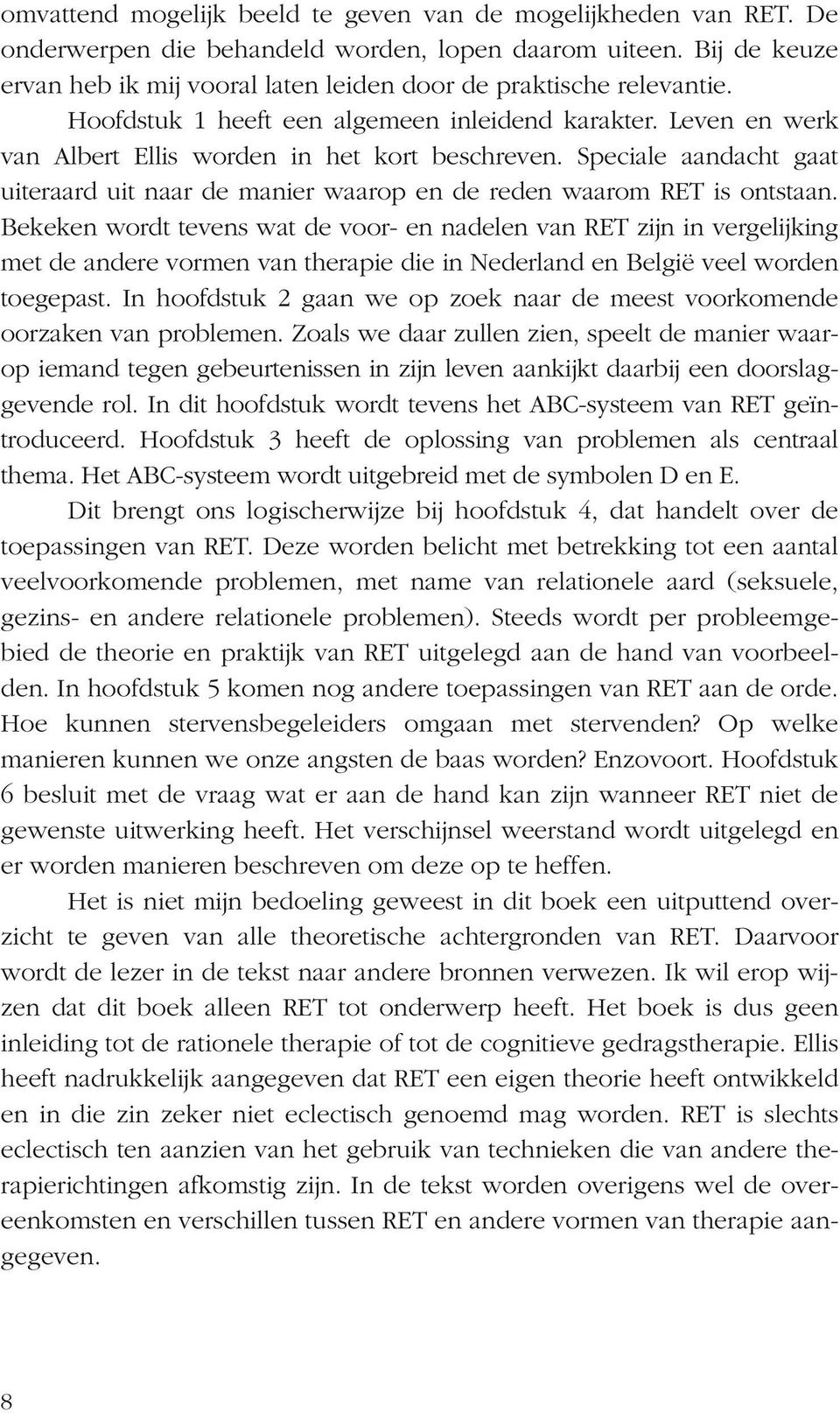 Speciale aandacht gaat uiteraard uit naar de manier waarop en de reden waarom RET is ontstaan.