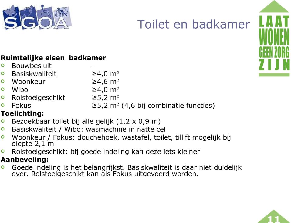 cel Woonkeur / Fokus: douchehoek, wastafel, toilet, tillift mogelijk bij diepte 2,1 m Rolstoelgeschikt: bij goede indeling kan deze iets