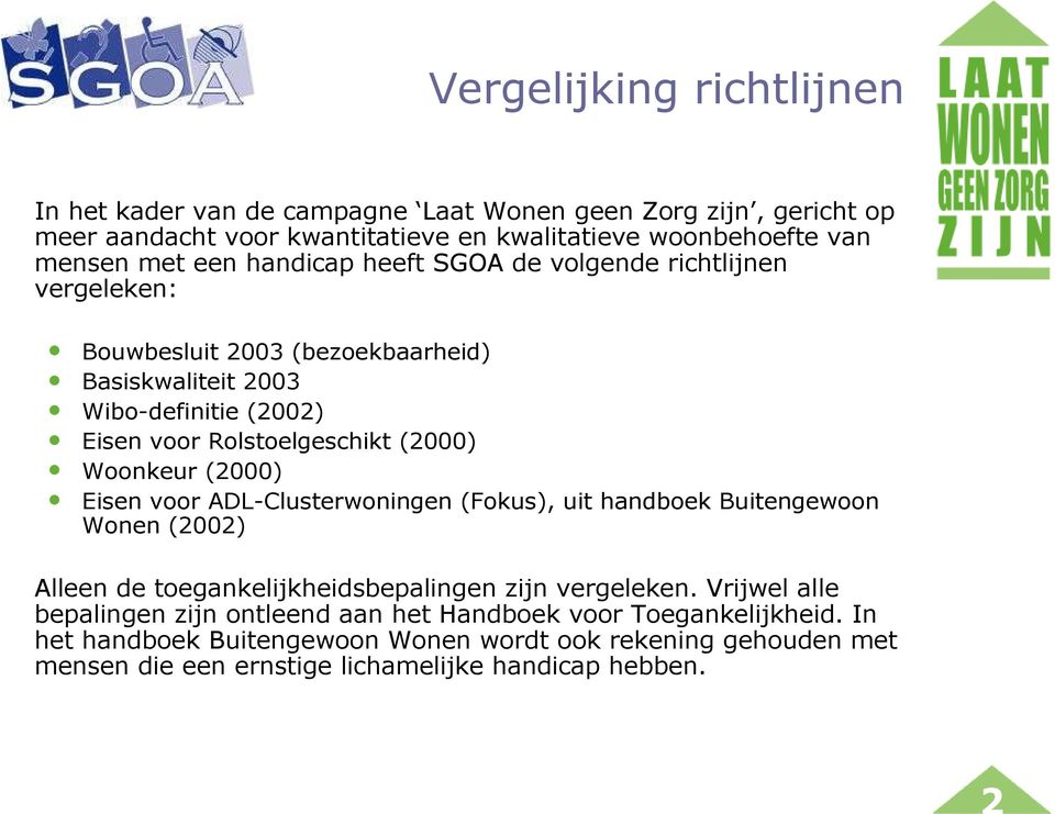 Woonkeur (2000) Eisen voor ADL-Clusterwoningen (Fokus), uit handboek Buitengewoon Wonen (2002) Alleen de toegankelijkheidsbepalingen zijn vergeleken.
