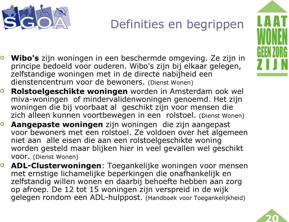 (Dienst Wonen) Rolstoelgeschikte woningen worden in Amsterdam ook wel miva-woningen of mindervalidenwoningen genoemd.