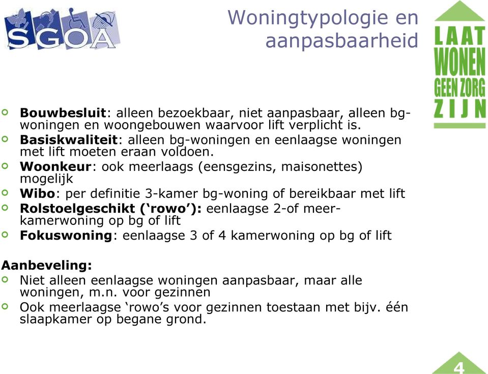 Woonkeur: ook meerlaags (eensgezins, maisonettes) mogelijk Wibo: per definitie 3-kamer bg-woning of bereikbaar met lift Rolstoelgeschikt ( rowo ): eenlaagse 2-of