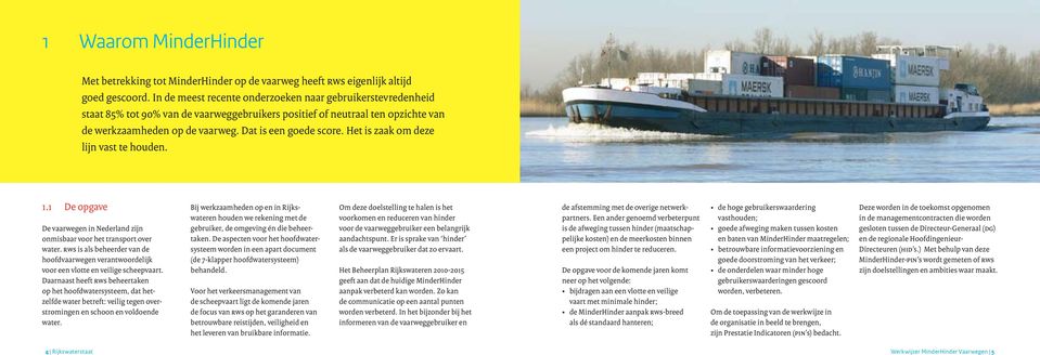 Het is zaak om deze lijn vast te houden. 1.1 De opgave De vaarwegen in Nederland zijn onmis baar voor het transport over water.