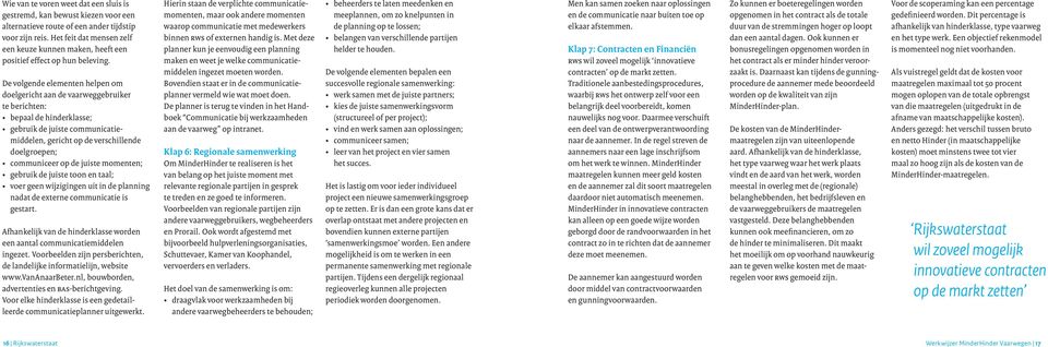 De volgende elementen helpen om doelgericht aan de vaarweggebruiker te berichten: bepaal de hinderklasse; gebruik de juiste communicatiemiddelen, gericht op de verschillende doelgroepen; communiceer