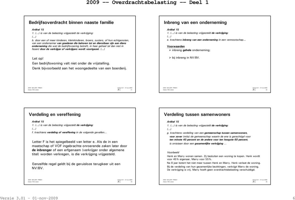 betreft, in haar geheel (al dan niet in fasen) door de verkrijger of verkrijgers wordt voortgezet. ( ) Inbreng van een onderneming e.