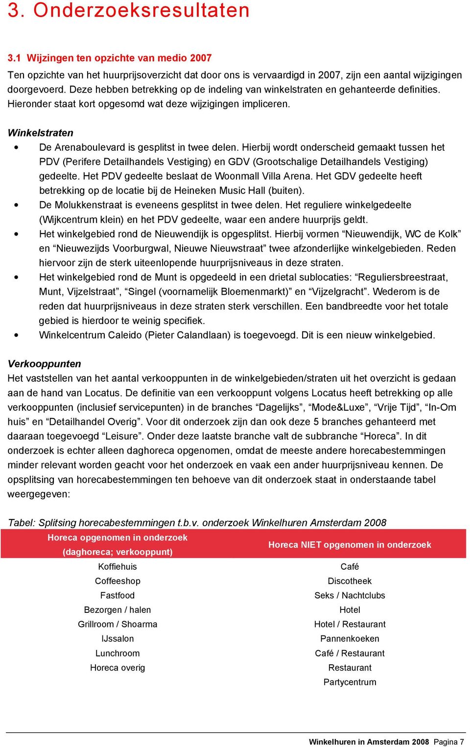 Winkelstraten De Arenaboulevard is gesplitst in twee delen. Hierbij wordt onderscheid gemaakt tussen het PDV (Perifere Detailhandels Vestiging) en GDV (Grootschalige Detailhandels Vestiging) gedeelte.