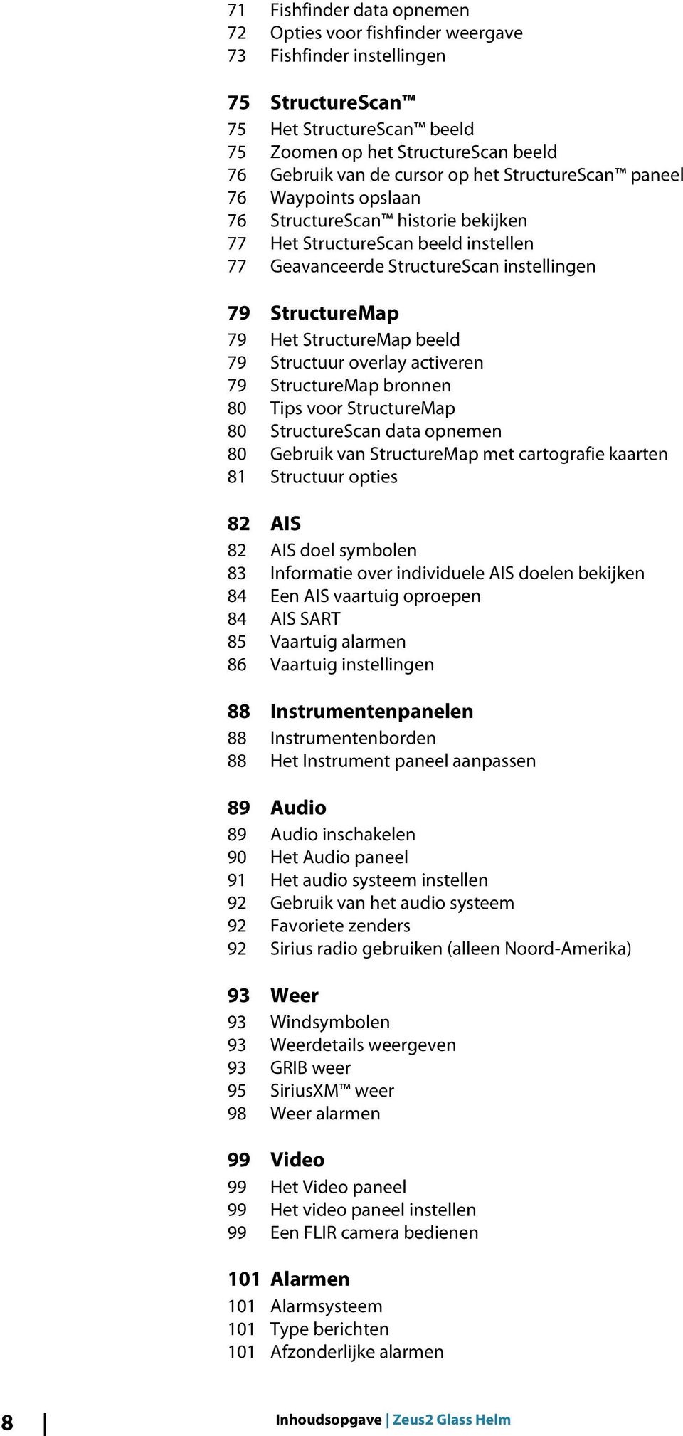 beeld 79 Structuur overlay activeren 79 StructureMap bronnen 80 Tips voor StructureMap 80 StructureScan data opnemen 80 Gebruik van StructureMap met cartografie kaarten 81 Structuur opties 82 AIS 82