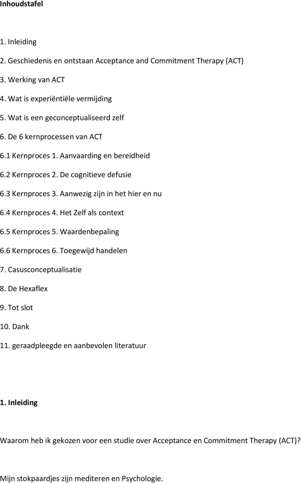 Aanwezig zijn in het hier en nu 6.4 Kernproces 4. Het Zelf als context 6.5 Kernproces 5. Waardenbepaling 6.6 Kernproces 6. Toegewijd handelen 7. Casusconceptualisatie 8.