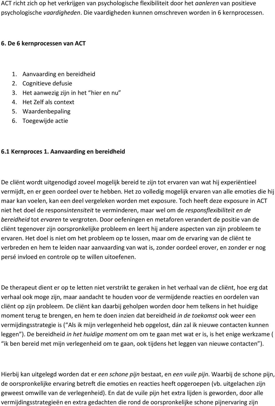 1 Kernproces 1. Aanvaarding en bereidheid De cliënt wordt uitgenodigd zoveel mogelijk bereid te zijn tot ervaren van wat hij experiëntieel vermijdt, en er geen oordeel over te hebben.