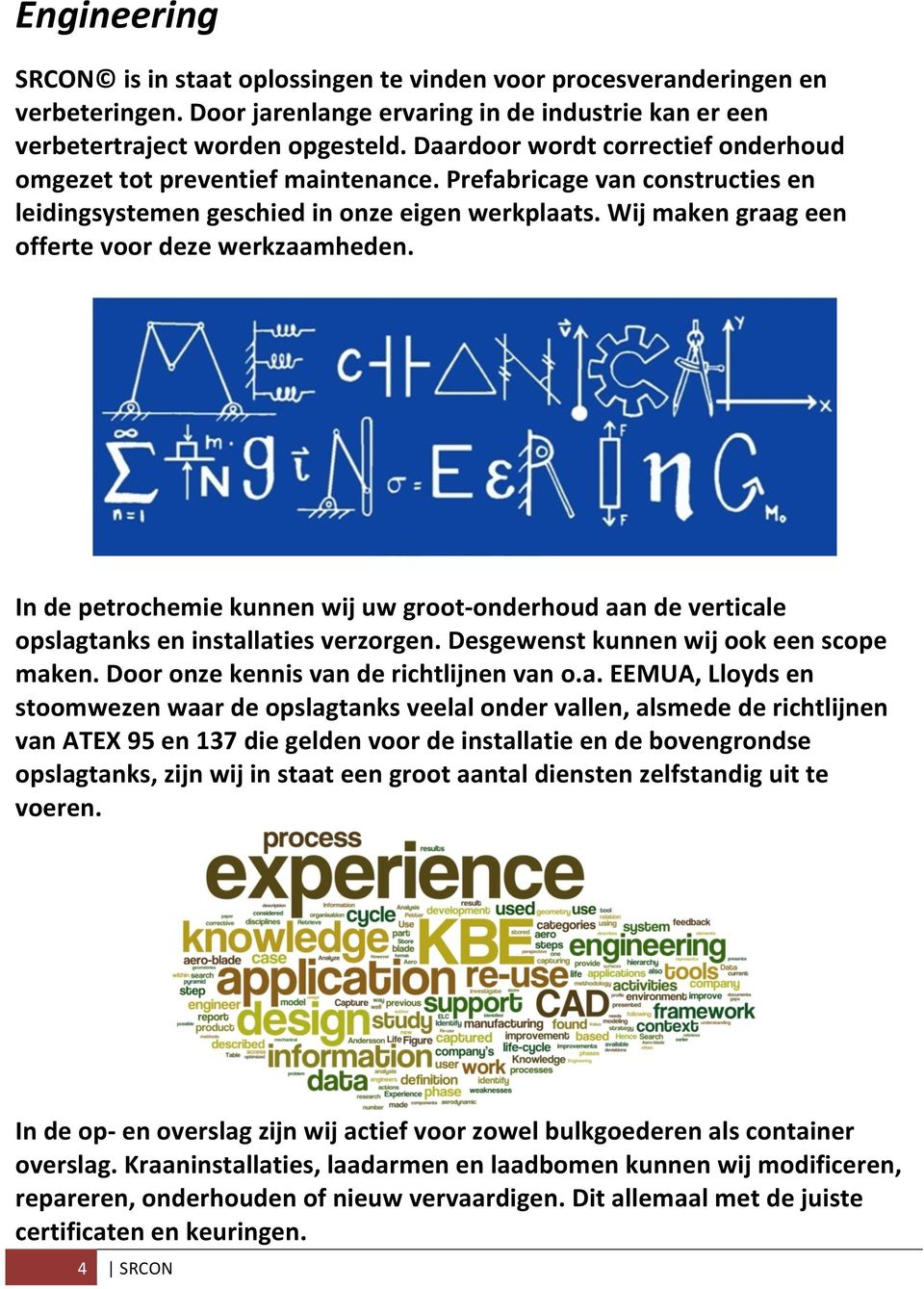 Wij maken graag een offerte voor deze werkzaamheden. In de petrochemie kunnen wij uw groot- onderhoud aan de verticale opslagtanks en installaties verzorgen. Desgewenst kunnen wij ook een scope maken.