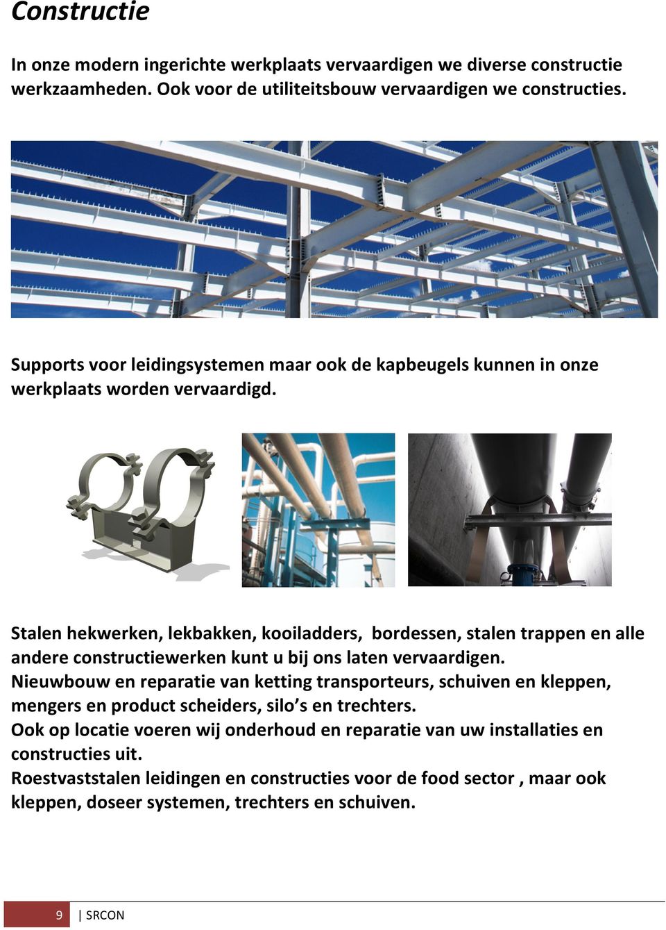 Stalen hekwerken, lekbakken, kooiladders, bordessen, stalen trappen en alle andere constructiewerken kunt u bij ons laten vervaardigen.