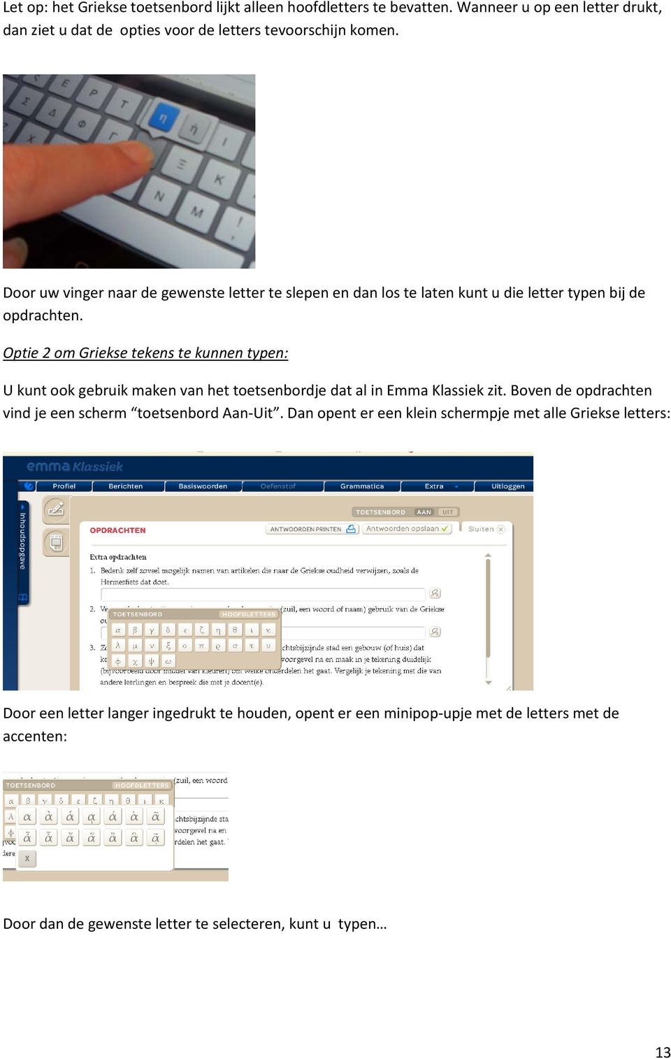 Optie 2 om Griekse tekens te kunnen typen: U kunt ook gebruik maken van het toetsenbordje dat al in Emma Klassiek zit.