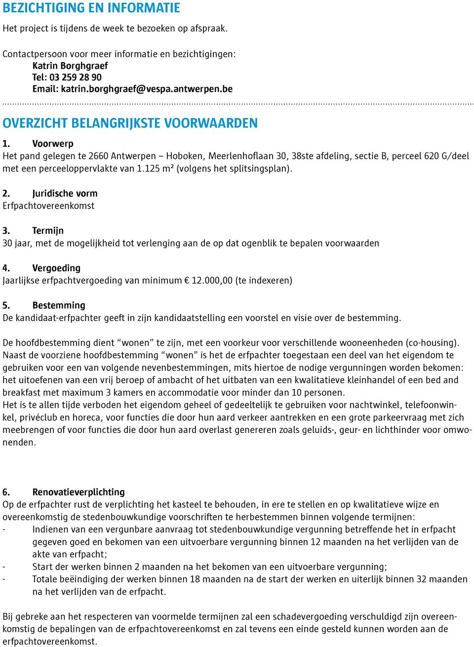 Voorwerp Het pand gelegen te 2660 Antwerpen Hoboken, Meerlenhoflaan 30, 38ste afdeling, sectie B, perceel 620 G/deel met een perceeloppervlakte van 1.125 m² (volgens het splitsingsplan). 2. Juridische vorm Erfpachtovereenkomst 3.