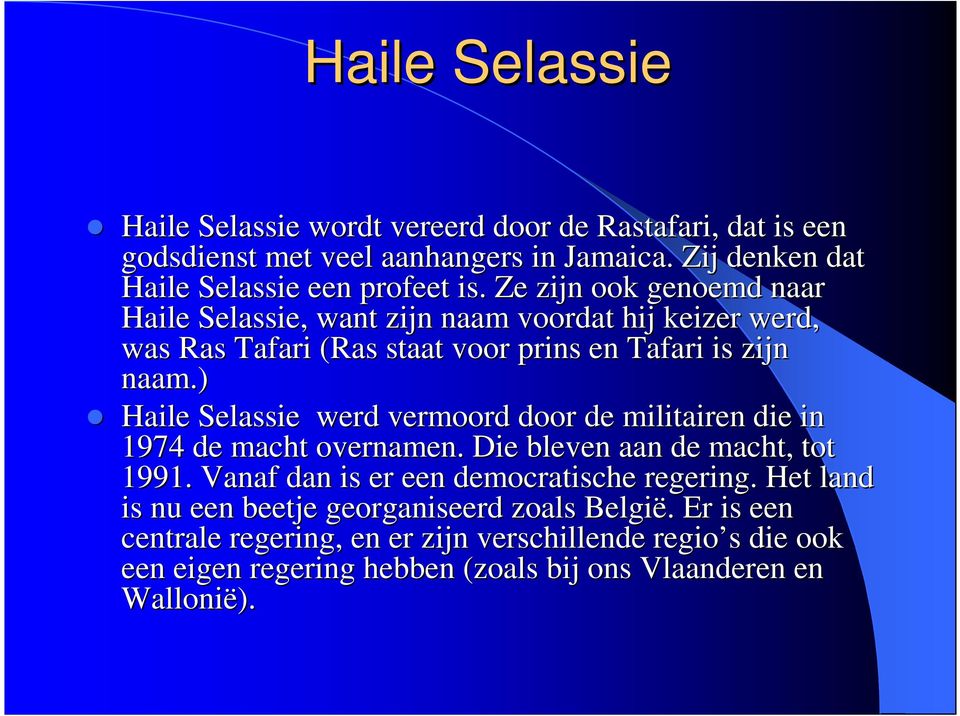 ) Haile Selassie werd vermoord door de militairen die in 1974 de macht overnamen. Die bleven aan de macht, tot 1991. Vanaf dan is er een democratische regering.