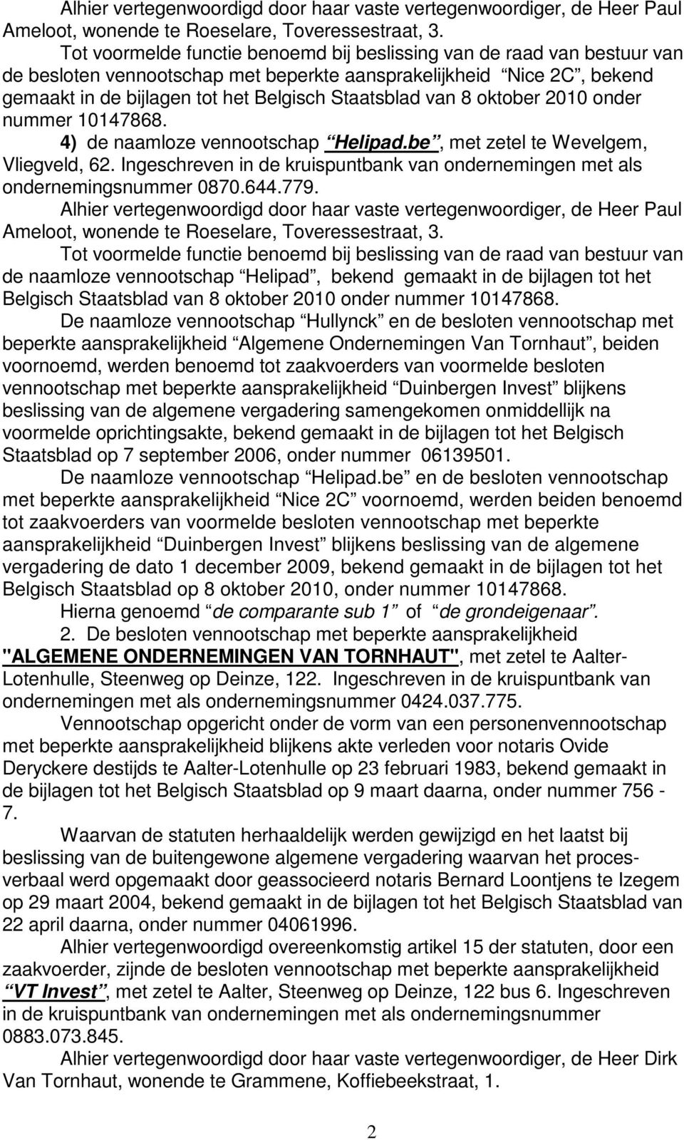 8 oktober 2010 onder nummer 10147868. 4) de naamloze vennootschap Helipad.be, met zetel te Wevelgem, Vliegveld, 62. Ingeschreven in de kruispuntbank van ondernemingen met als ondernemingsnummer 0870.