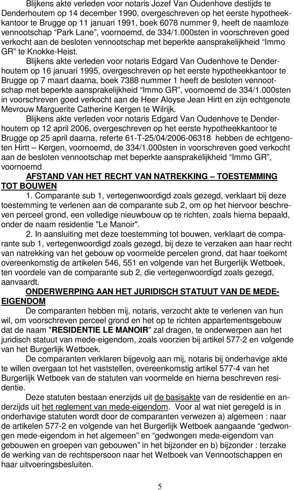 Blijkens akte verleden voor notaris Edgard Van Oudenhove te Denderhoutem op 16 januari 1995, overgeschreven op het eerste hypotheekkantoor te Brugge op 7 maart daarna, boek 7388 nummer 1 heeft de