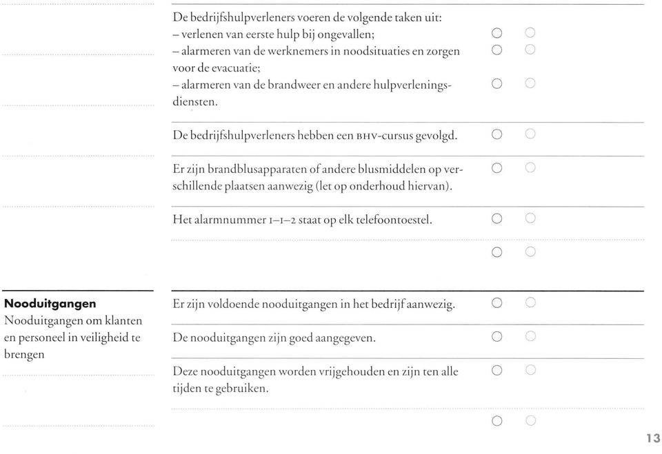 Er zijn brandblusapparaten of andere blusmiddelen op verschillende plaatsen aanwezig (let op onderhoud hiervan). Het alarmnummer I-I-2 staat op elk telefoontoestel.. ".